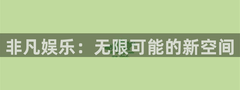 辉达娱乐下载链接：非凡娱乐：无限可能的新空间