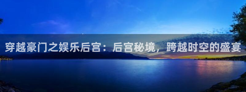 www.辉达娱乐体育.com：穿越豪门之娱乐后宫：后宫秘境，跨越时空的盛宴