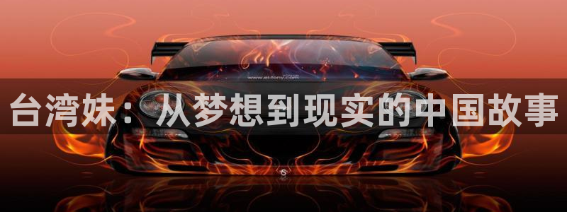 辉达娱乐体育平台登录入口：台湾妹：从梦想到现实的中国故事